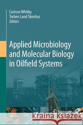 Applied Microbiology and Molecular Biology in Oilfield Systems: Proceedings from the International Symposium on Applied Microbiology and Molecular Bio Whitby, Corinne 9789400789807 Springer