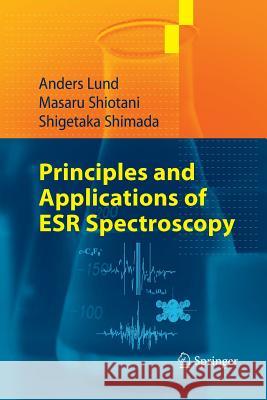 Principles and Applications of ESR Spectroscopy Anders Lund, Masaru Shiotani, Shigetaka Shimada 9789400789869