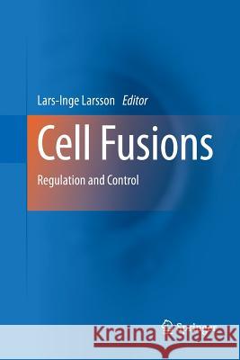 Cell Fusions: Regulation and Control Larsson, Lars-Inge 9789400789876