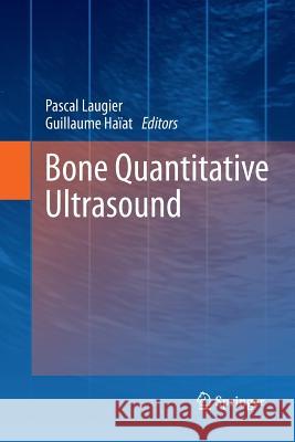 Bone Quantitative Ultrasound Pascal Laugier, Guillaume Haïat 9789400789906 Springer