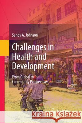 Challenges in Health and Development: From Global to Community Perspectives Johnson, Sandy A. 9789400789913 Springer