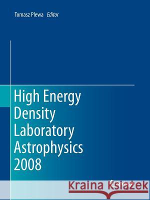 High Energy Density Laboratory Astrophysics 2008 Tomasz Plewa   9789400789968