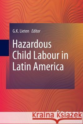 Hazardous Child Labour in Latin America G. K. Lieten 9789400789999 Springer