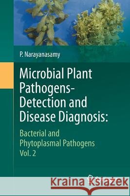Microbial Plant Pathogens-Detection and Disease Diagnosis:: Bacterial and Phytoplasmal Pathogens, Vol.2 Narayanasamy, P. 9789400790025