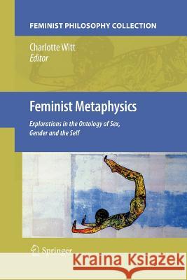 Feminist Metaphysics: Explorations in the Ontology of Sex, Gender and the Self Witt, Charlotte 9789400790162