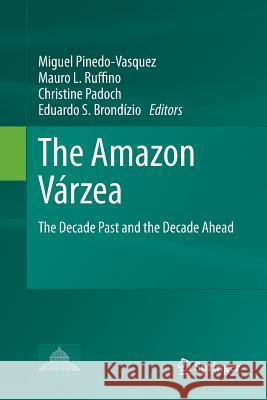 The Amazon Várzea: The Decade Past and the Decade Ahead Pinedo-Vasquez, Miguel 9789400790216