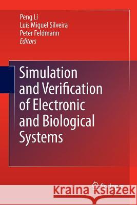 Simulation and Verification of Electronic and Biological Systems Peng, PH.D . Li Luis Miguel Silveira Peter Feldmann 9789400790223 Springer