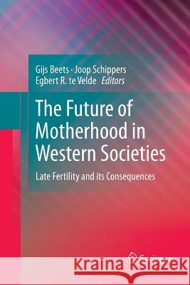 The Future of Motherhood in Western Societies: Late Fertility and its Consequences Gijs Beets, Joop Schippers, Egbert R. te Velde 9789400790247 Springer