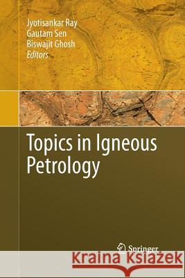Topics in Igneous Petrology Jyotisankar Ray Gautam Sen Biswajit Ghosh 9789400790285