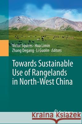 Towards Sustainable Use of Rangelands in North-West China Victor Squires Limin Hua Degang Zhang 9789400790421
