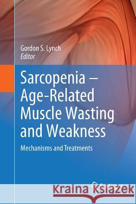 Sarcopenia - Age-Related Muscle Wasting and Weakness: Mechanisms and Treatments Lynch, Gordon S. 9789400790445 Springer