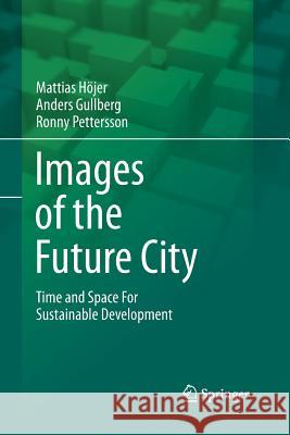 Images of the Future City: Time and Space for Sustainable Development Höjer, Mattias 9789400790476 Springer