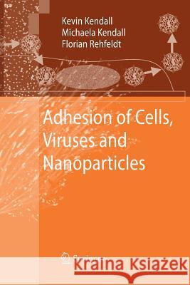 Adhesion of Cells, Viruses and Nanoparticles Kevin Kendall, Michaela Kendall, Florian Rehfeldt 9789400790490 Springer