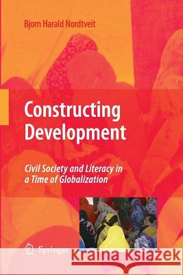 Constructing Development: Civil Society and Literacy in a Time of Globalization Nordtveit, Bjorn Harald 9789400790612 Springer