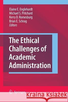 The Ethical Challenges of Academic Administration Elaine E Englehardt Michael S Pritchard Kerry D Romesburg 9789400790629 Springer