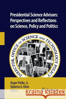 Presidential Science Advisors: Perspectives and Reflections on Science, Policy and Politics Pielke, Roger 9789400790650 Springer