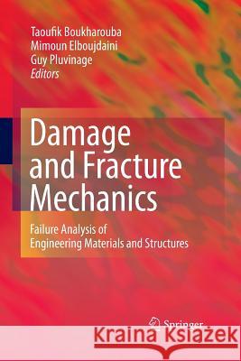 Damage and Fracture Mechanics: Failure Analysis of Engineering Materials and Structures Boukharouba, Taoufik 9789400791015 Springer