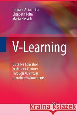 V-Learning: Distance Education in the 21st Century Through 3D Virtual Learning Environments Leonard A. Annetta, Elizabeth Folta, Marta Klesath 9789400791022