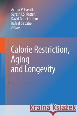 Calorie Restriction, Aging and Longevity Arthur V Everitt Suresh I S Rattan David G Couteur 9789400791152