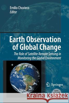 Earth Observation of Global Change: The Role of Satellite Remote Sensing in Monitoring the Global Environment Chuvieco, Emilio 9789400791244