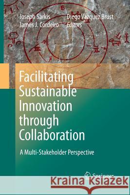 Facilitating Sustainable Innovation through Collaboration: A Multi-Stakeholder Perspective Joseph Sarkis, James J. Cordeiro, Diego Vazquez Brust 9789400791534