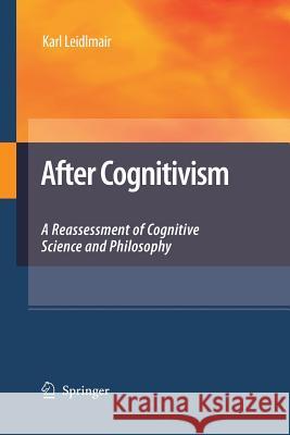 After Cognitivism: A Reassessment of Cognitive Science and Philosophy Leidlmair, Karl 9789400791725 Springer