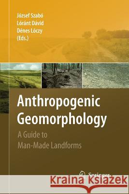 Anthropogenic Geomorphology: A Guide to Man-Made Landforms Szabó, József 9789400791787