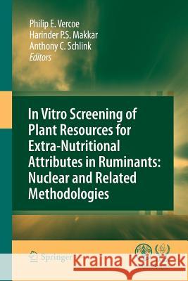 In Vitro Screening of Plant Resources for Extra-Nutritional Attributes in Ruminants: Nuclear and Related Methodologies Vercoe, Philip E. 9789400791855 Springer