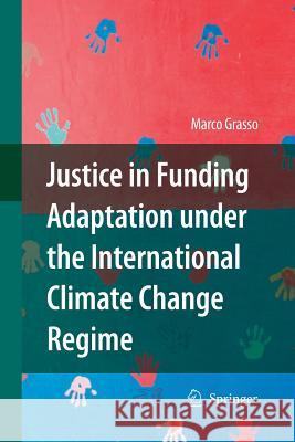 Justice in Funding Adaptation under the International Climate Change Regime Marco Grasso 9789400791879 Springer