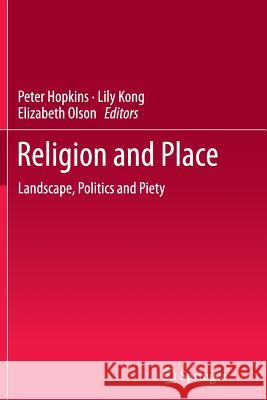 Religion and Place: Landscape, Politics and Piety Peter Hopkins, Lily Kong, Elizabeth Olson 9789400792036