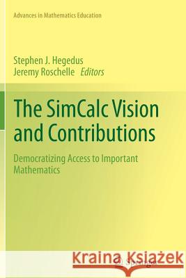 The SimCalc Vision and Contributions: Democratizing Access to Important Mathematics Stephen J. Hegedus, Jeremy Roschelle 9789400792074