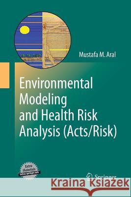 Environmental Modeling and Health Risk Analysis (Acts/Risk) Mustafa Aral Aral 9789400792197 Springer