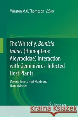 The Whitefly, Bemisia Tabaci (Homoptera: Aleyrodidae) Interaction with Geminivirus-Infected Host Plants: Bemisia Tabaci, Host Plants and Geminiviruses Thompson, Winston M. O. 9789400792302