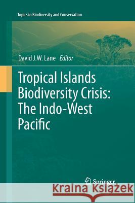 Tropical Islands Biodiversity Crisis:: The Indo-West Pacific Lane, David J. W. 9789400792319 Springer