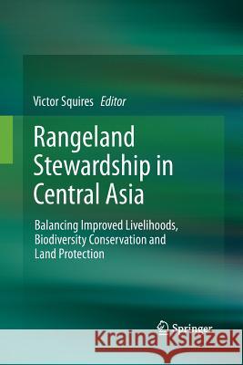 Rangeland Stewardship in Central Asia: Balancing Improved Livelihoods, Biodiversity Conservation and Land Protection Squires, Victor R. 9789400792340