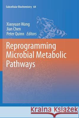 Reprogramming Microbial Metabolic Pathways Xiaoyuan Wang, Jian Chen, Peter Quinn 9789400792432 Springer