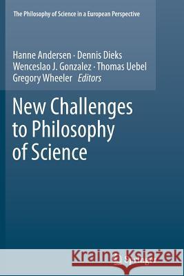 New Challenges to Philosophy of Science Hanne Andersen Dennis Dieks Wenceslao J. Gonzalez 9789400792456