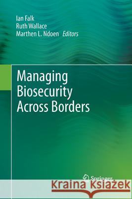 Managing Biosecurity Across Borders Ian Falk Ruth Wallace Marthen L Ndoen 9789400792616