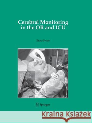 Cerebral Monitoring in the or and ICU Freye, Enno 9789400792661