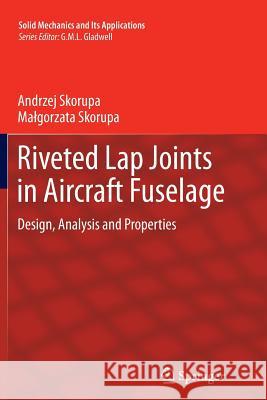 Riveted Lap Joints in Aircraft Fuselage: Design, Analysis and Properties Skorupa, Andrzej 9789400792678 Springer
