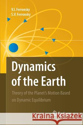 Dynamics of the Earth: Theory of the Planet's Motion Based on Dynamic Equilibrium Ferronsky, V. I. 9789400792739