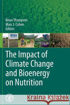 The Impact of Climate Change and Bioenergy on Nutrition Brian Thompson Marc J. Cohen 9789400792890 Springer