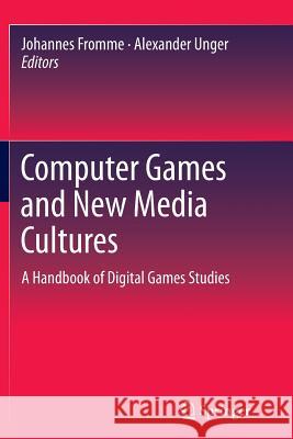 Computer Games and New Media Cultures: A Handbook of Digital Games Studies Fromme, Johannes 9789400793019