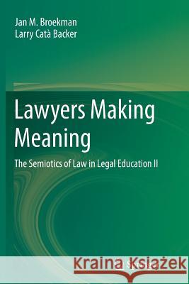 Lawyers Making Meaning: The Semiotics of Law in Legal Education II Broekman, Jan M. 9789400793132 Springer