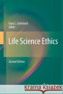 Life Science Ethics Gary L. Comstock 9789400793200 Springer