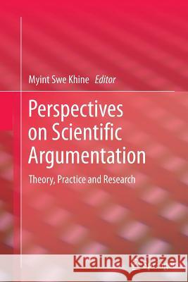 Perspectives on Scientific Argumentation: Theory, Practice and Research Myint Swe Khine 9789400793217 Springer