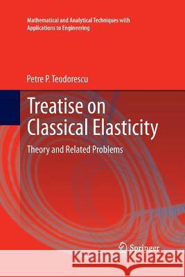 Treatise on Classical Elasticity: Theory and Related Problems Teodorescu, Petre P. 9789400793392