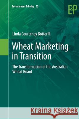 Wheat Marketing in Transition: The Transformation of the Australian Wheat Board Botterill, Linda Courtenay 9789400793408