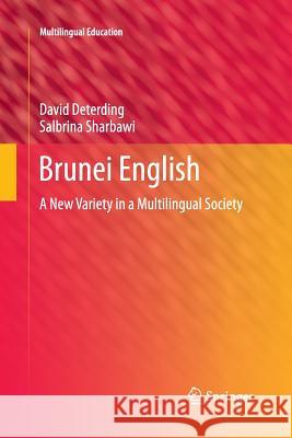 Brunei English: A New Variety in a Multilingual Society Deterding, David 9789400793477