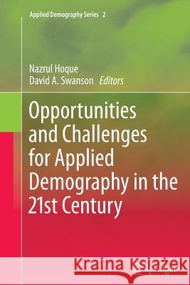 Opportunities and Challenges for Applied Demography in the 21st Century Nazrul Hoque David A. Swanson 9789400793538 Springer